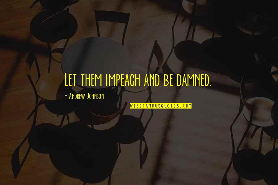 Volunteers In Sport Quotes By Andrew Johnson: Let them impeach and be damned.