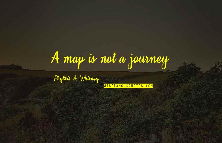 Volunteers Thanks Quotes By Phyllis A. Whitney: A map is not a journey.