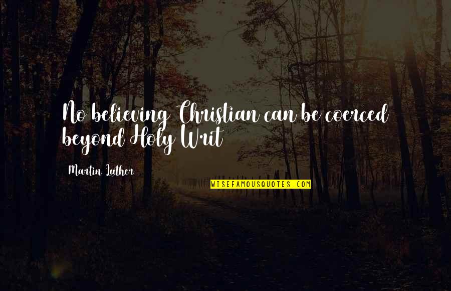 Volunteerwork Quotes By Martin Luther: No believing Christian can be coerced beyond Holy