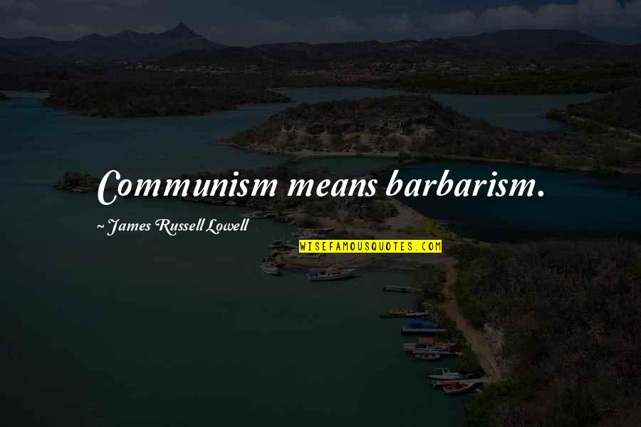 Voluptas Bakery Quotes By James Russell Lowell: Communism means barbarism. Voluptas Bakery Quotes By James Russell Lowell: Communism means barbarism.