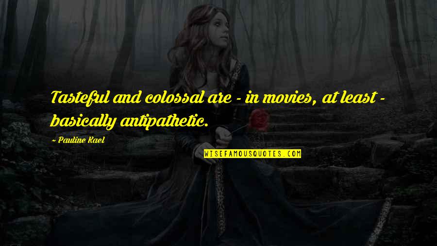 Voluptas Bakery Quotes By Pauline Kael: Tasteful and colossal are - in movies, at