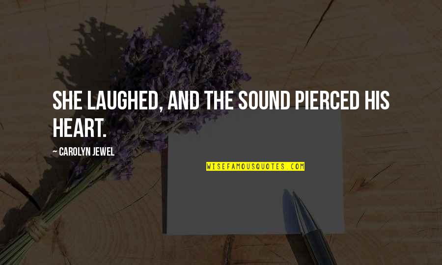 Voluptas Goddess Quotes By Carolyn Jewel: She laughed, and the sound pierced his heart. Voluptas Goddess Quotes By Carolyn Jewel: She laughed, and the sound pierced his heart.
