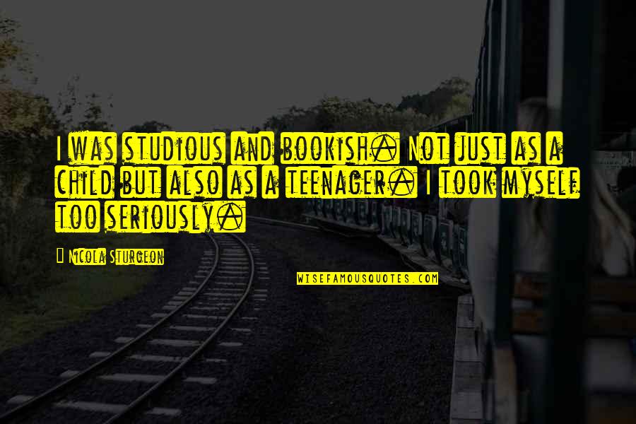 Voluptate Classic Quotes By Nicola Sturgeon: I was studious and bookish. Not just as