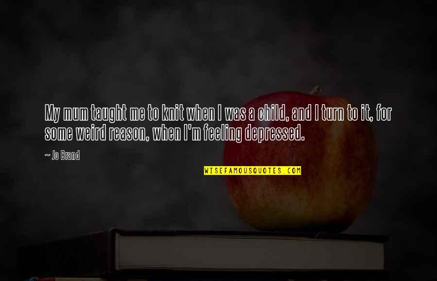 Voluptates Quotes By Jo Brand: My mum taught me to knit when I