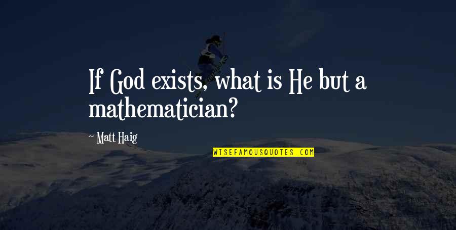 Voluptates Quotes By Matt Haig: If God exists, what is He but a