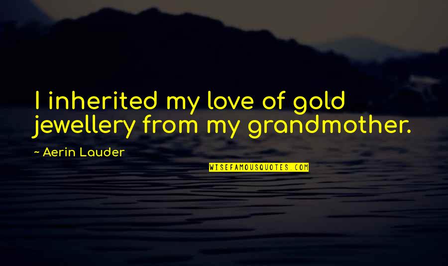 Voluptueux Synonyme Quotes By Aerin Lauder: I inherited my love of gold jewellery from