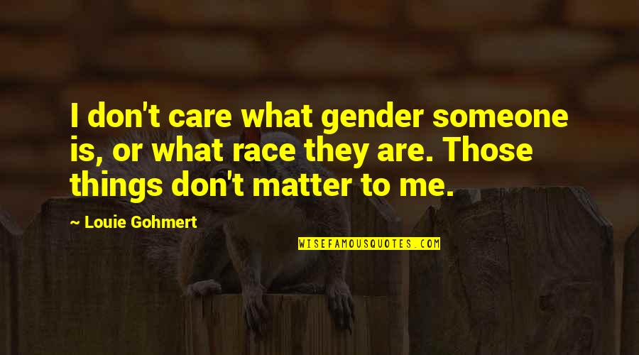 Volusia County Schools Quotes By Louie Gohmert: I don't care what gender someone is, or
