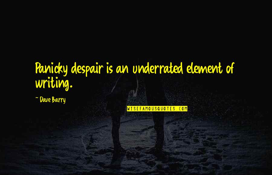 Voluteer Quotes By Dave Barry: Panicky despair is an underrated element of writing.