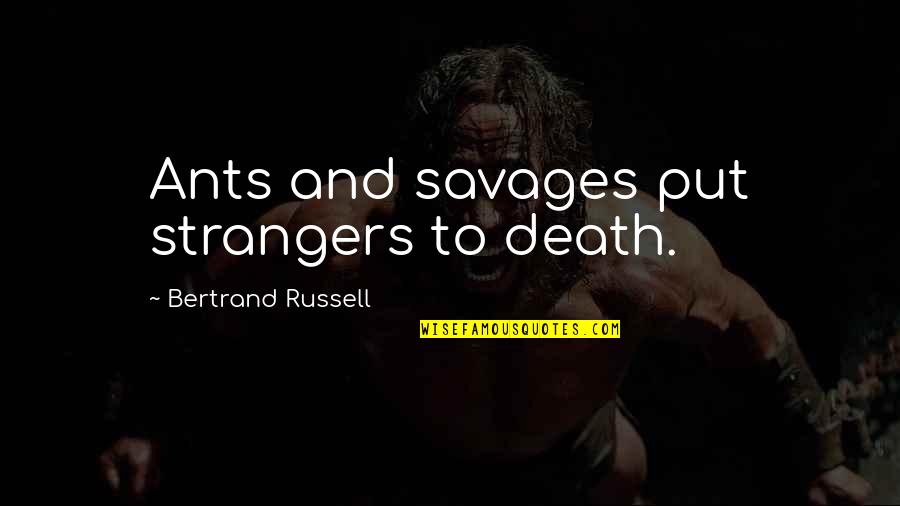 Volutes King Quotes By Bertrand Russell: Ants and savages put strangers to death.