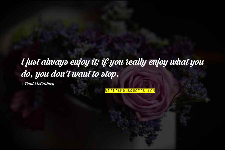 Voluto Quotes By Paul McCartney: I just always enjoy it; if you really