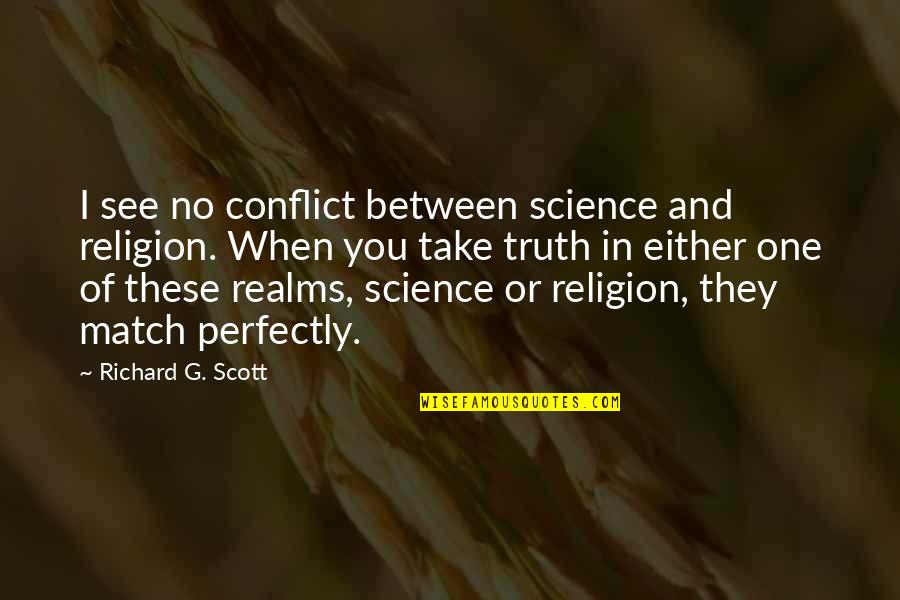 Volvat Quotes By Richard G. Scott: I see no conflict between science and religion. Volvat Quotes By Richard G. Scott: I see no conflict between science and religion.