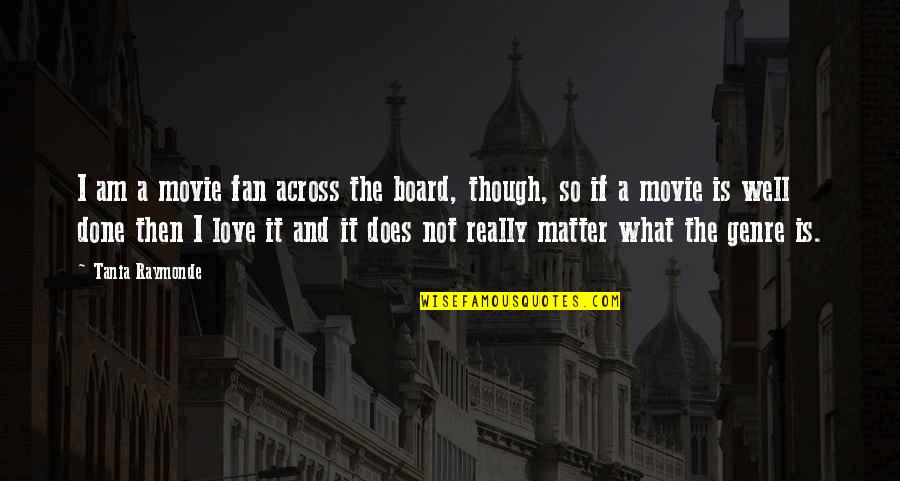 Volvat Quotes By Tania Raymonde: I am a movie fan across the board, Volvat Quotes By Tania Raymonde: I am a movie fan across the board,