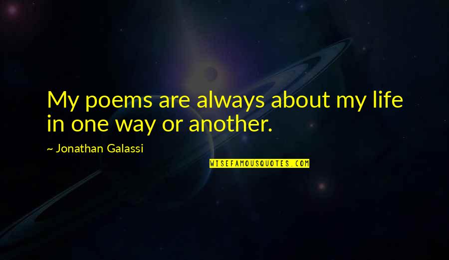 Volverant Quotes By Jonathan Galassi: My poems are always about my life in