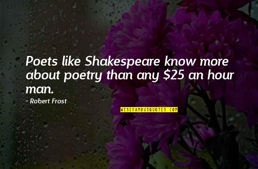 Volverant Quotes By Robert Frost: Poets like Shakespeare know more about poetry than