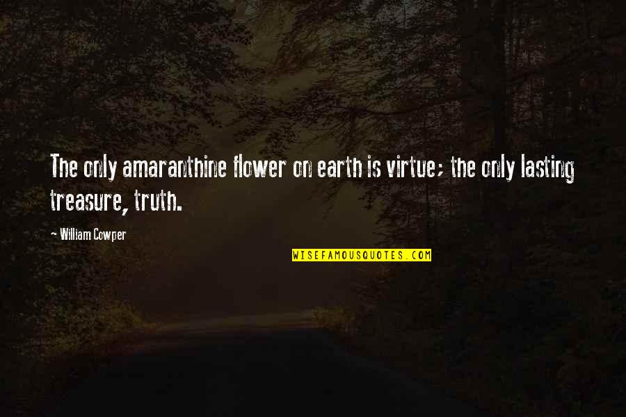 Volveras Music Videos Quotes By William Cowper: The only amaranthine flower on earth is virtue;