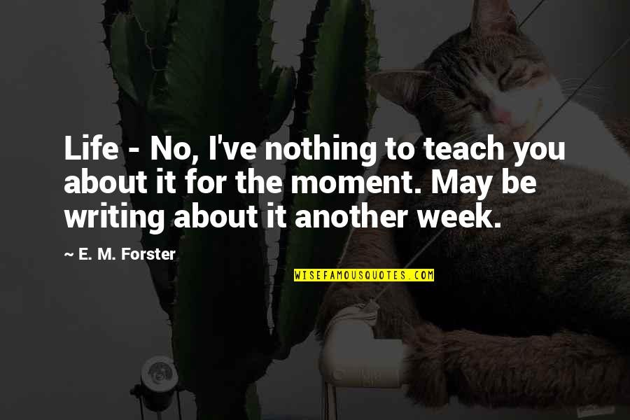 Volverse Palestina Quotes By E. M. Forster: Life - No, I've nothing to teach you