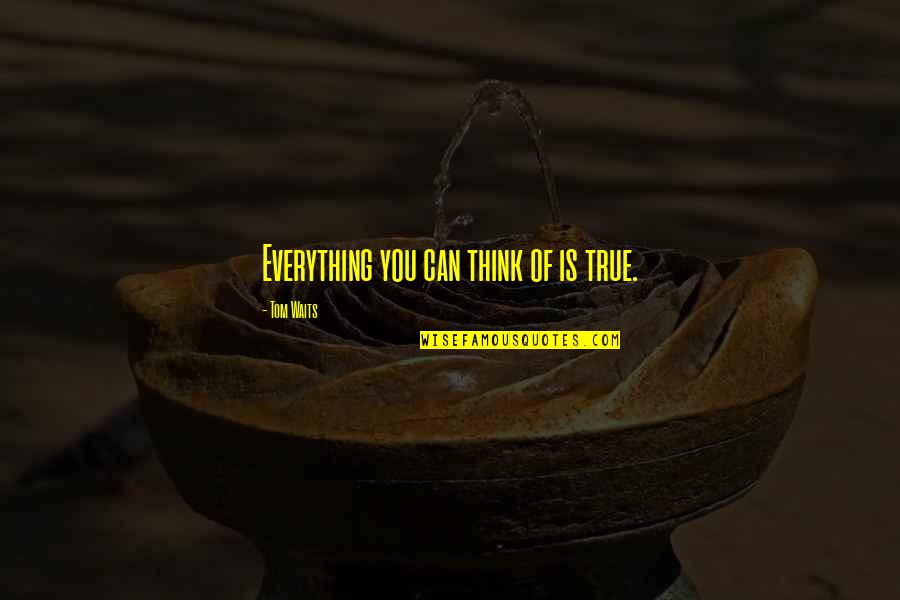 Volverte A Encontrar Quotes By Tom Waits: Everything you can think of is true. Volverte A Encontrar Quotes By Tom Waits: Everything you can think of is true.