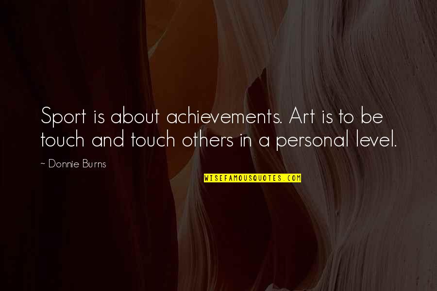 Volvi A Nacer Quotes By Donnie Burns: Sport is about achievements. Art is to be