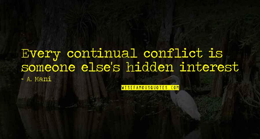 Volviendo In English Quotes By A. Mani: Every continual conflict is someone else's hidden interest