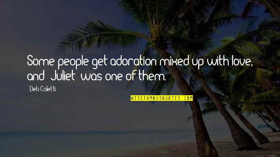 Volviendo In English Quotes By Deb Caletti: Some people get adoration mixed up with love,