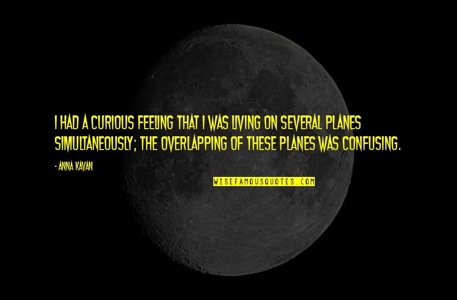 Volvieron A Ser Quotes By Anna Kavan: I had a curious feeling that I was