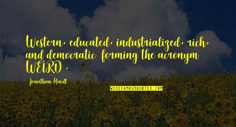 Volvieron A Ser Quotes By Jonathan Haidt: Western, educated, industrialized, rich, and democratic (forming the