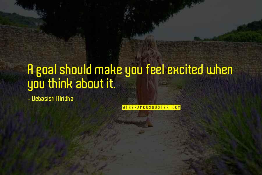 Volvieron Atras Quotes By Debasish Mridha: A goal should make you feel excited when Volvieron Atras Quotes By Debasish Mridha: A goal should make you feel excited when