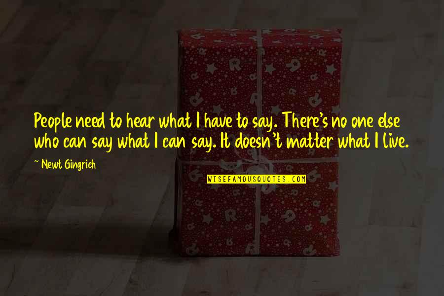 Volvieron Hacer Quotes By Newt Gingrich: People need to hear what I have to Volvieron Hacer Quotes By Newt Gingrich: People need to hear what I have to
