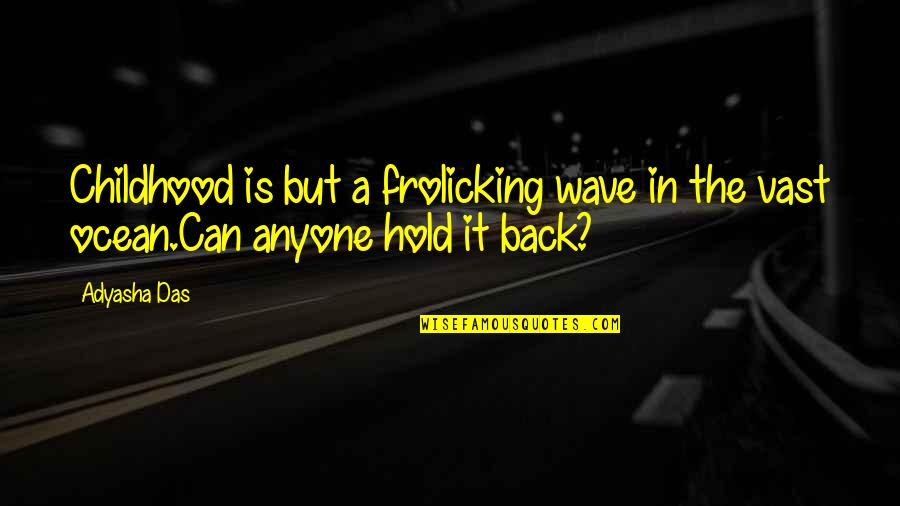 Volviste Otra Quotes By Adyasha Das: Childhood is but a frolicking wave in the