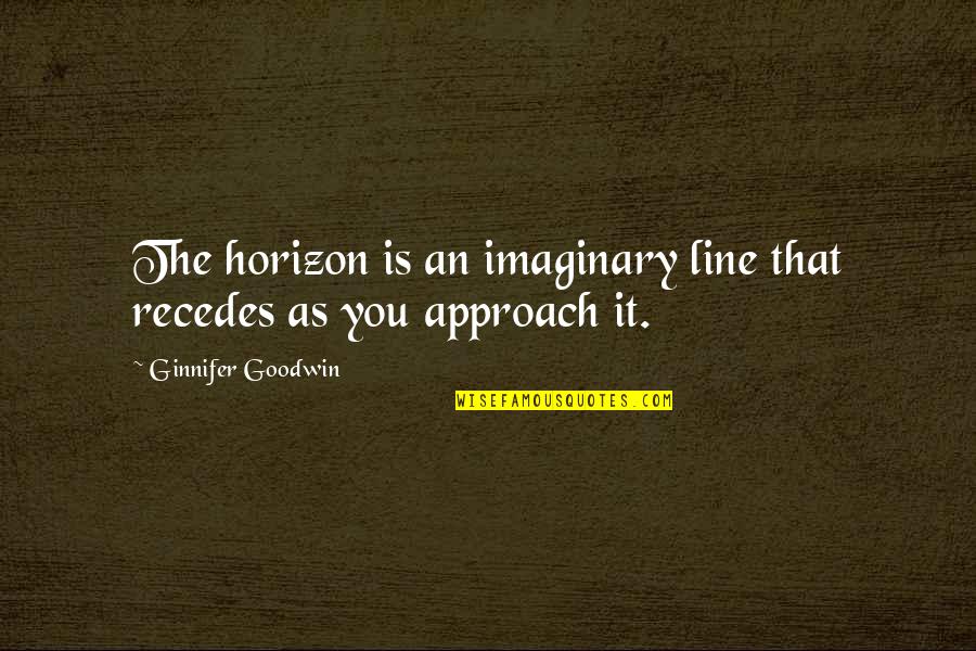 Volviste Otra Quotes By Ginnifer Goodwin: The horizon is an imaginary line that recedes Volviste Otra Quotes By Ginnifer Goodwin: The horizon is an imaginary line that recedes