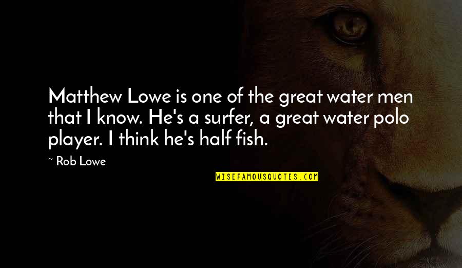 Volvo Driver Quotes By Rob Lowe: Matthew Lowe is one of the great water