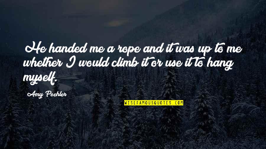 Volvo Group Quotes By Amy Poehler: He handed me a rope and it was Volvo Group Quotes By Amy Poehler: He handed me a rope and it was