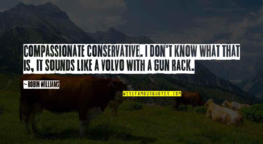 Volvo Quotes By Robin Williams: Compassionate conservative. I don't know what that is,