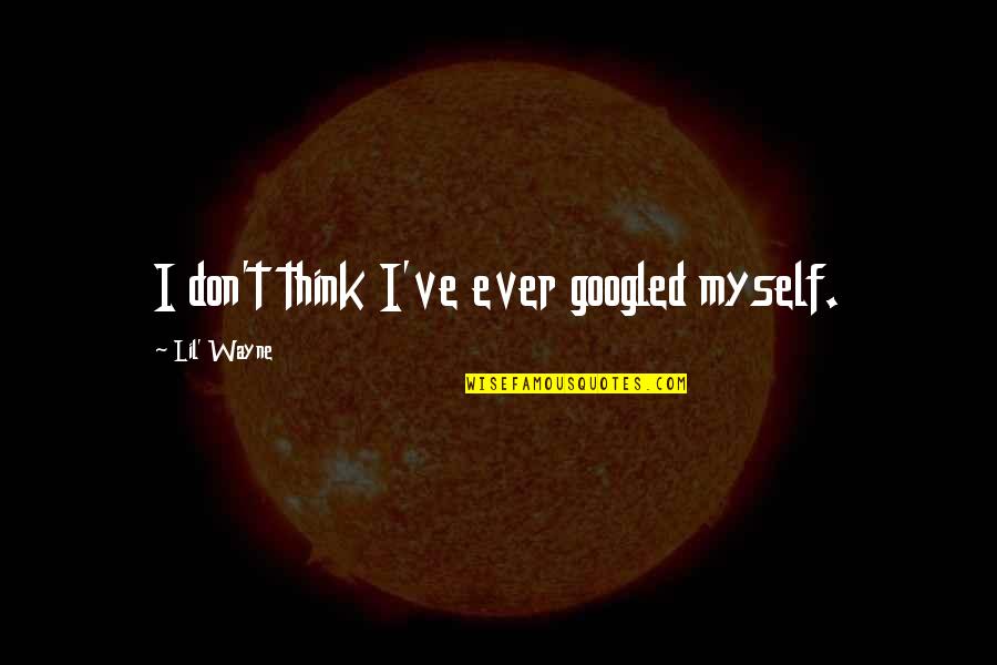 Volvos Quotes By Lil' Wayne: I don't think I've ever googled myself. Volvos Quotes By Lil' Wayne: I don't think I've ever googled myself.