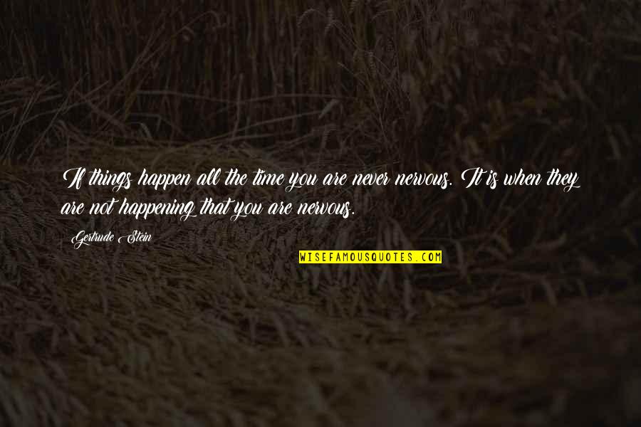 Vome Quotes By Gertrude Stein: If things happen all the time you are Vome Quotes By Gertrude Stein: If things happen all the time you are