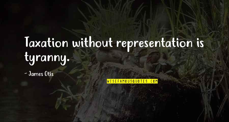 Vome Quotes By James Otis: Taxation without representation is tyranny.