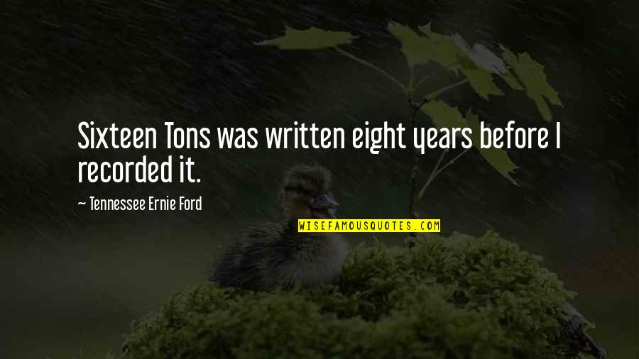 Vomit Words Quotes By Tennessee Ernie Ford: Sixteen Tons was written eight years before I Vomit Words Quotes By Tennessee Ernie Ford: Sixteen Tons was written eight years before I