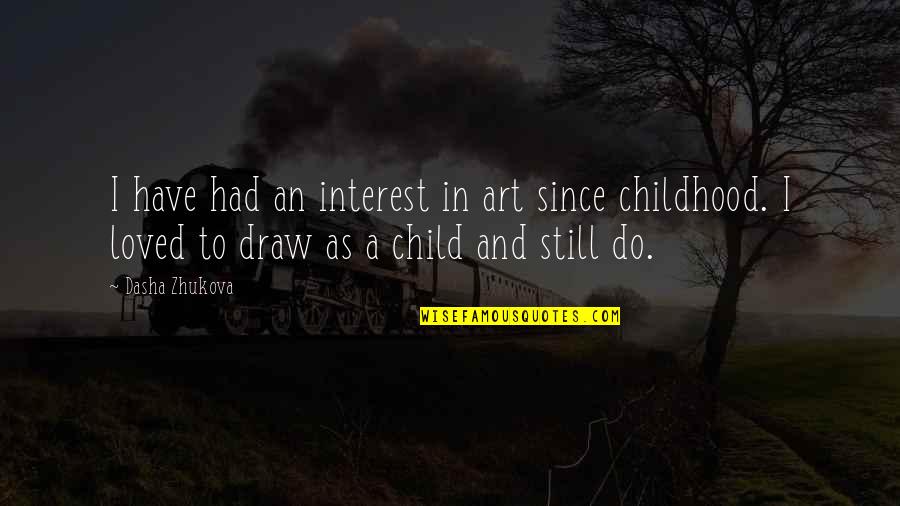 Vomitar Liquido Quotes By Dasha Zhukova: I have had an interest in art since Vomitar Liquido Quotes By Dasha Zhukova: I have had an interest in art since