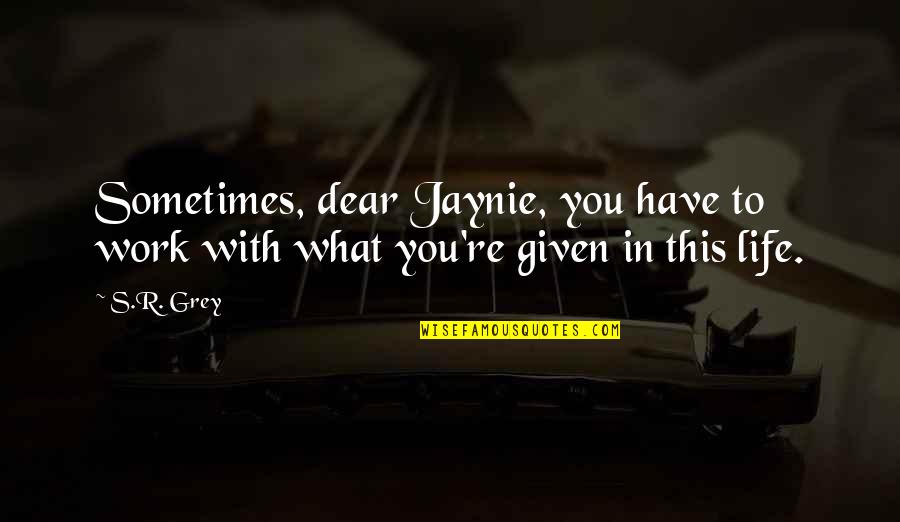 Vomitare De Mi Quotes By S.R. Grey: Sometimes, dear Jaynie, you have to work with