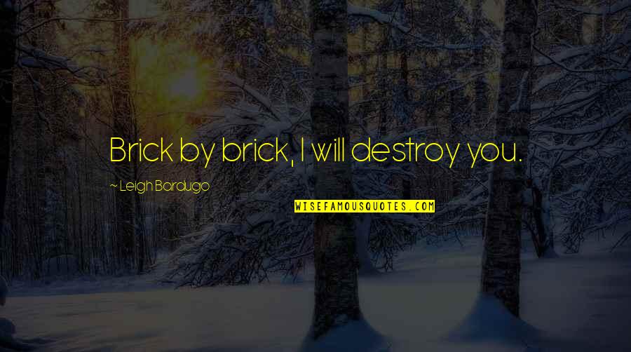 Vomitat La Quotes By Leigh Bardugo: Brick by brick, I will destroy you.