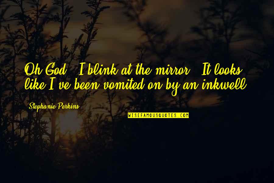 Vomited Quotes By Stephanie Perkins: Oh God." I blink at the mirror. "It Vomited Quotes By Stephanie Perkins: Oh God." I blink at the mirror. "It
