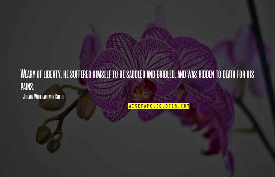 Vomitest Quotes By Johann Wolfgang Von Goethe: Weary of liberty, he suffered himself to be Vomitest Quotes By Johann Wolfgang Von Goethe: Weary of liberty, he suffered himself to be