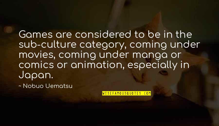 Vomitied Quotes By Nobuo Uematsu: Games are considered to be in the sub-culture