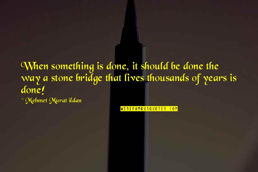 Vomitin Quotes By Mehmet Murat Ildan: When something is done, it should be done