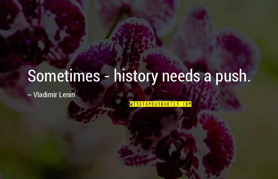 Vomitings Quotes By Vladimir Lenin: Sometimes - history needs a push.