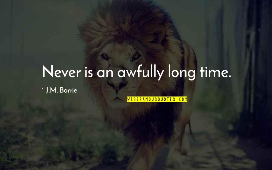 Vomitivos Quotes By J.M. Barrie: Never is an awfully long time. Vomitivos Quotes By J.M. Barrie: Never is an awfully long time.
