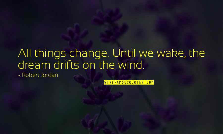 Vomitorium Wikipedia Quotes By Robert Jordan: All things change. Until we wake, the dream