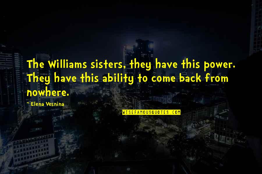 Vomitory Wall Quotes By Elena Vesnina: The Williams sisters, they have this power. They