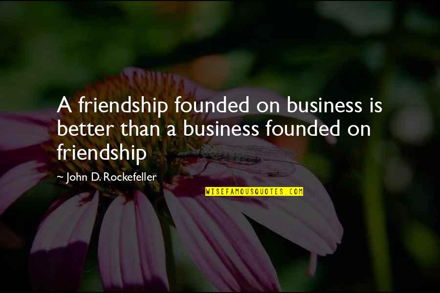 Vomits Quotes By John D. Rockefeller: A friendship founded on business is better than