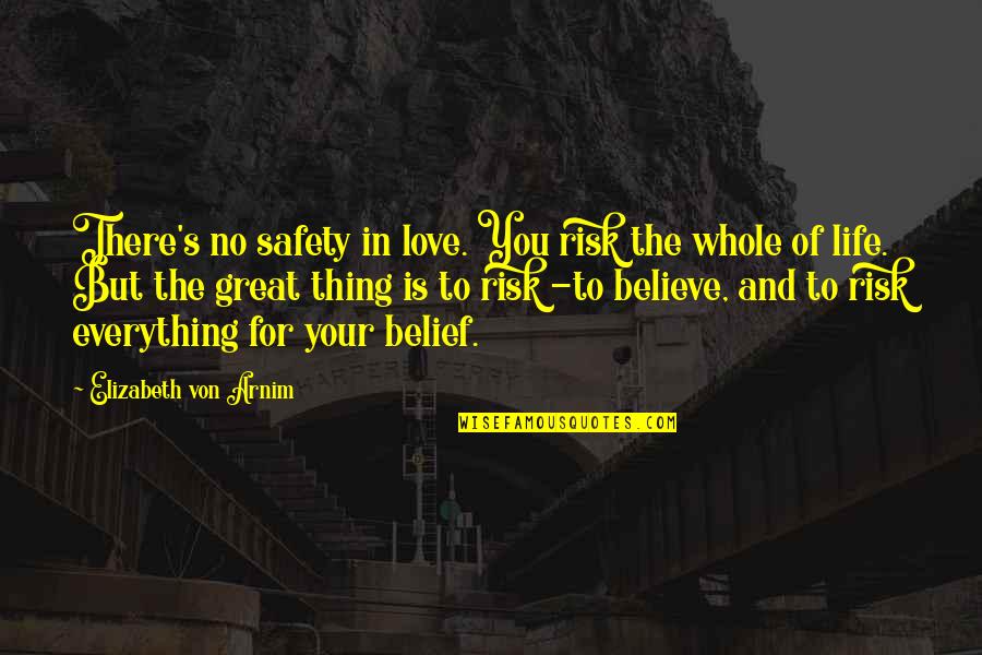 Von Arnim Quotes By Elizabeth Von Arnim: There's no safety in love. You risk the Von Arnim Quotes By Elizabeth Von Arnim: There's no safety in love. You risk the